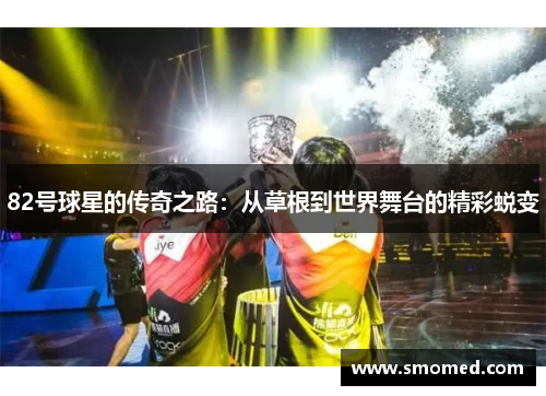 82号球星的传奇之路：从草根到世界舞台的精彩蜕变