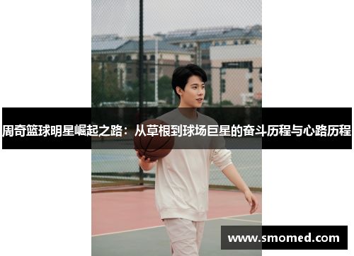 周奇篮球明星崛起之路：从草根到球场巨星的奋斗历程与心路历程