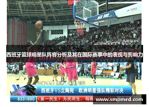 西班牙篮球明星队阵容分析及其在国际赛事中的表现与影响力